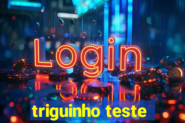 triguinho teste